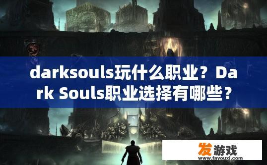 darksouls玩什么职业？Dark Souls职业选择有哪些？