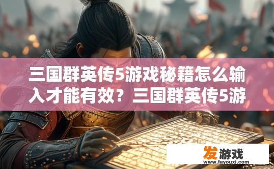 三国群英传5游戏秘籍怎么输入才能有效？三国群英传5游戏秘籍输入有效的方法有哪些？