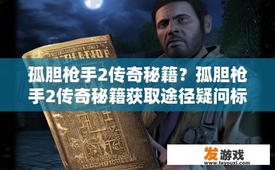 孤胆枪手2传奇秘籍？孤胆枪手2传奇秘籍获取途径疑问标题