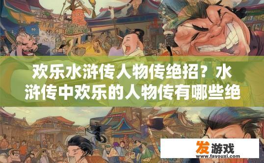 欢乐水浒传人物传绝招？水浒传中欢乐的人物传有哪些绝招？