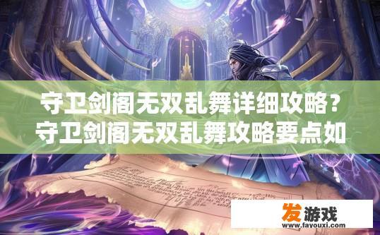 守卫剑阁无双乱舞详细攻略？守卫剑阁无双乱舞攻略要点如何获取？