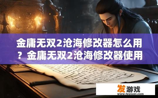 金庸无双2沧海修改器怎么用？金庸无双2沧海修改器使用方法是什么？