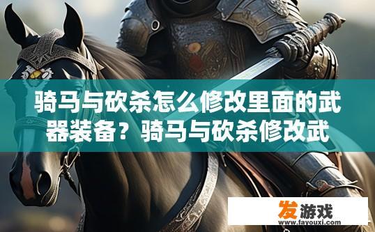 骑马与砍杀怎么修改里面的武器装备？骑马与砍杀修改武器装备的方法是什么？