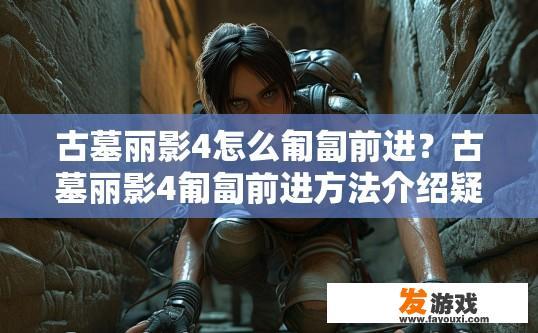 古墓丽影4怎么匍匐前进？古墓丽影4匍匐前进方法介绍疑问标题可以怎么写？