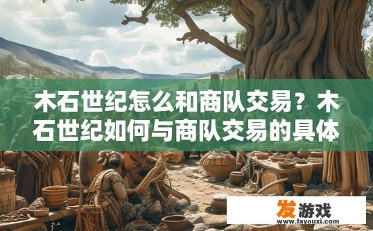 木石世纪怎么和商队交易？木石世纪如何与商队交易的具体流程是什么？