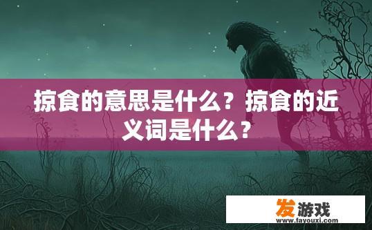 掠食的意思是什么？掠食的近义词是什么？