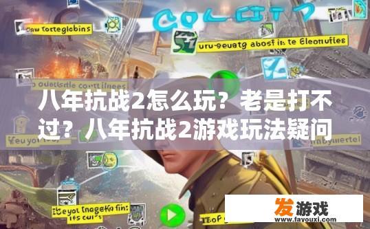 八年抗战2怎么玩？老是打不过？八年抗战2游戏玩法疑问标题，如何快速提升战斗力？