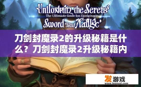 刀剑封魔录2的升级秘籍是什么？刀剑封魔录2升级秘籍内容是什么的疑问标题可以是，刀剑封魔录2升级秘籍有哪些？