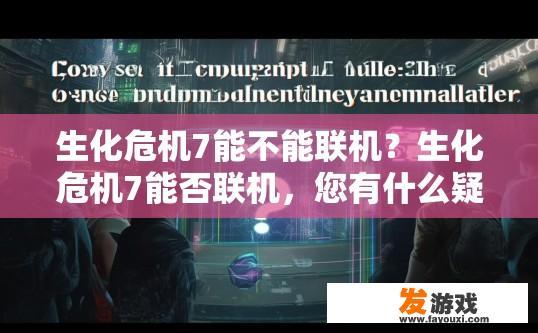 生化危机7能不能联机？生化危机7能否联机，您有什么疑问吗？