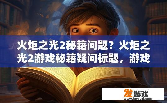 火炬之光2秘籍问题？火炬之光2游戏秘籍疑问标题，游戏中有哪些快速提升战斗力的秘籍？