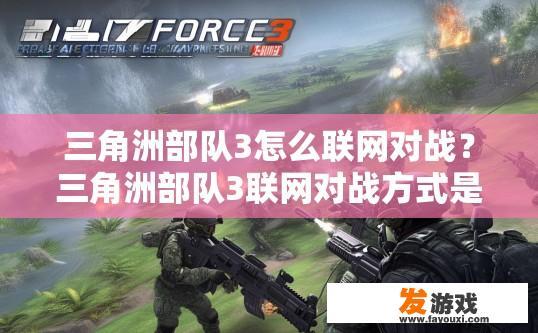三角洲部队3怎么联网对战？三角洲部队3联网对战方式是什么？
