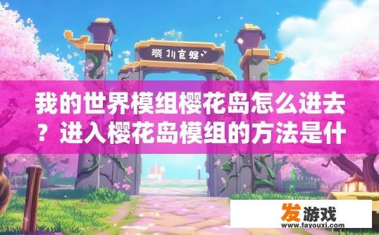 我的世界模组樱花岛怎么进去？进入樱花岛模组的方法是什么？