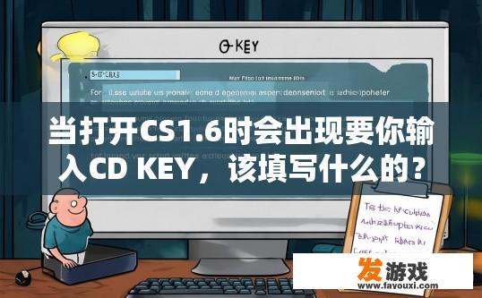 当打开CS1.6时会出现要你输入CD KEY，该填写什么的？CS1.6游戏激活码如何填写？