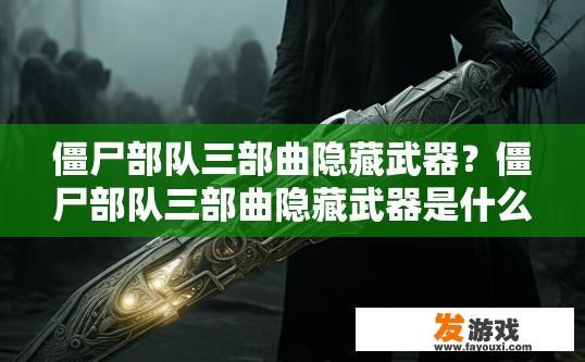 僵尸部队三部曲隐藏武器？僵尸部队三部曲隐藏武器是什么的疑问，可以关注该系列作品中的武器信息。