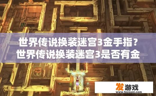 世界传说换装迷宫3金手指？世界传说换装迷宫3是否有金手指可以快速通关？
