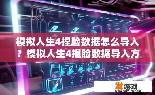 模拟人生4捏脸数据怎么导入？模拟人生4捏脸数据导入方法有哪些？