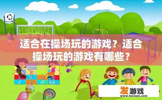 适合在操场玩的游戏？适合操场玩的游戏有哪些？