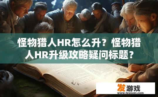 怪物猎人HR怎么升？怪物猎人HR升级攻略疑问标题？