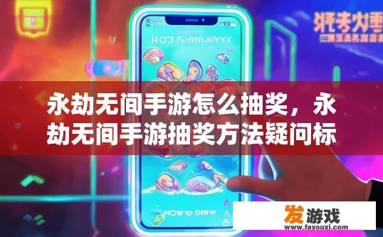 永劫无间手游怎么抽奖，永劫无间手游抽奖方法疑问标题？