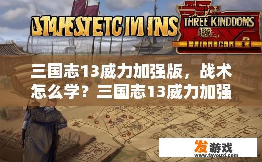 三国志13威力加强版，战术怎么学？三国志13威力加强版战术学习攻略有哪些要点？