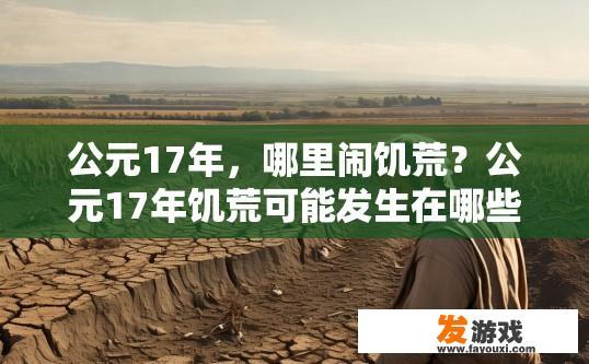 公元17年，哪里闹饥荒？公元17年饥荒可能发生在哪些地区？