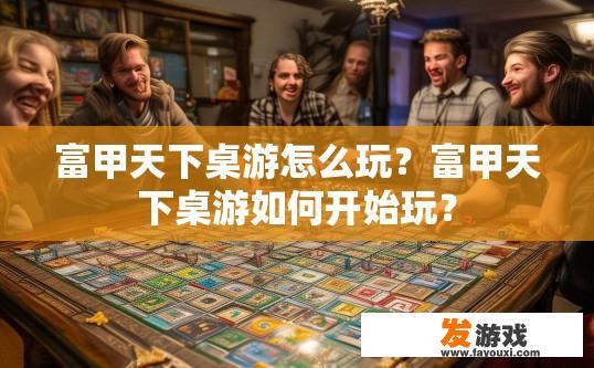 富甲天下桌游怎么玩？富甲天下桌游如何开始玩？