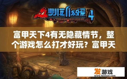 富甲天下4有无隐藏情节，整个游戏怎么打才好玩？富甲天下4隐藏情节有哪些，游戏玩法如何才能更有趣？
