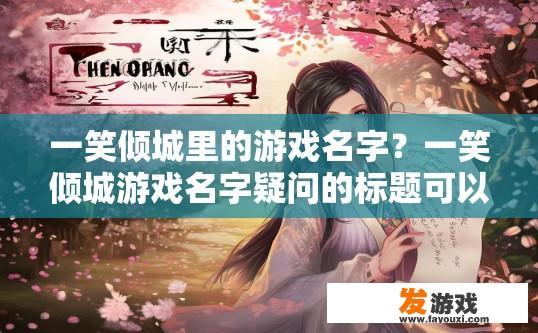 一笑倾城里的游戏名字？一笑倾城游戏名字疑问的标题可以是，倾城一笑游戏名是什么？