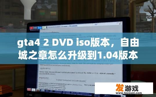 gta4 2 DVD iso版本，自由城之章怎么升级到1.04版本？GTA42DVD ISO版本中，如何升级自由城之章至1.04版本？