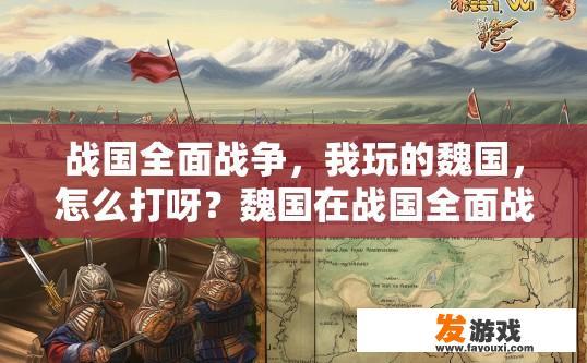 战国全面战争，我玩的魏国，怎么打呀？魏国在战国全面战争中如何快速崛起，有哪些策略可以掌握？
