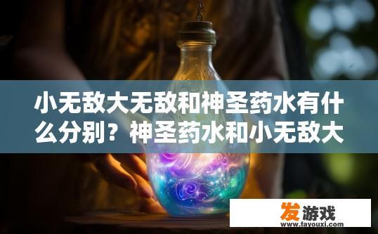 小无敌大无敌和神圣药水有什么分别？神圣药水和小无敌大无敌的区别疑问标题建议