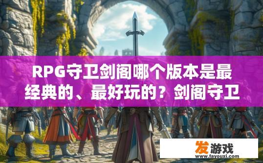 RPG守卫剑阁哪个版本是最经典的、最好玩的？剑阁守卫最经典的版本是哪一个？