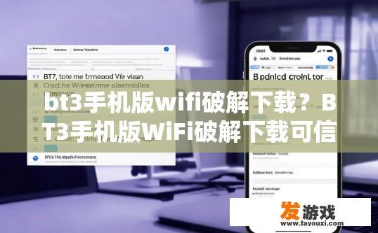 bt3手机版wifi破解下载？BT3手机版WiFi破解下载可信度如何？