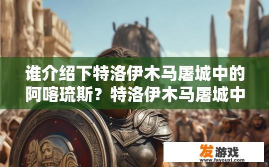 谁介绍下特洛伊木马屠城中的阿喀琉斯？特洛伊木马屠城中的阿喀琉斯介绍有哪些疑问？