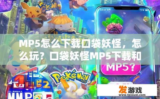 MP5怎么下载口袋妖怪，怎么玩？口袋妖怪MP5下载和玩法疑问标题，如何下载和开始玩口袋妖怪MP5？