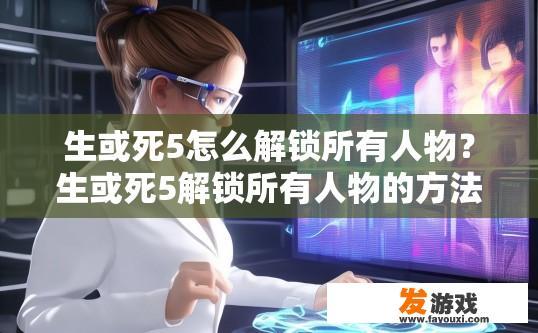 生或死5怎么解锁所有人物？生或死5解锁所有人物的方法是什么？