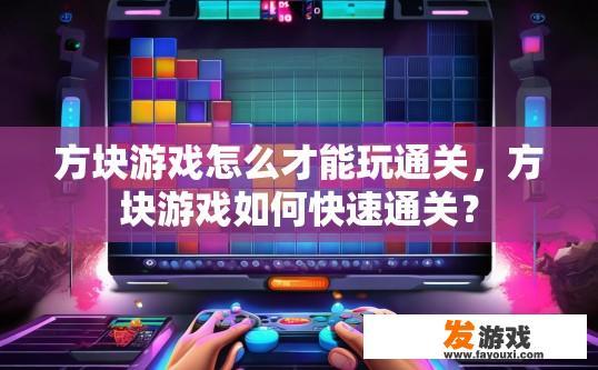 方块游戏怎么才能玩通关，方块游戏如何快速通关？