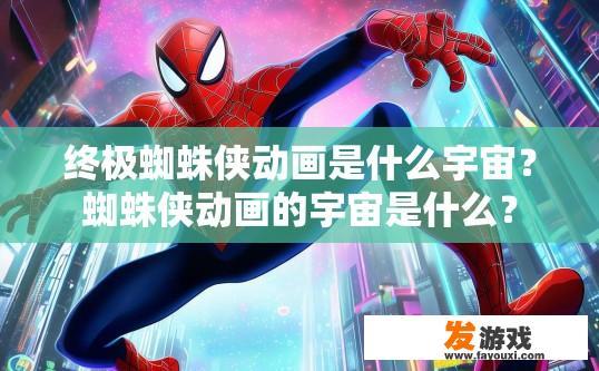 终极蜘蛛侠动画是什么宇宙？蜘蛛侠动画的宇宙是什么？