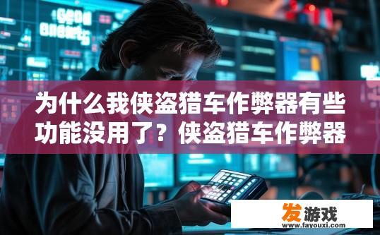 为什么我侠盗猎车作弊器有些功能没用了？侠盗猎车作弊器功能突然失效的原因是什么？