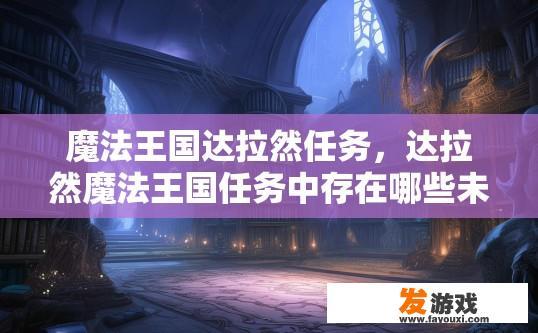 魔法王国达拉然任务，达拉然魔法王国任务中存在哪些未知内容？