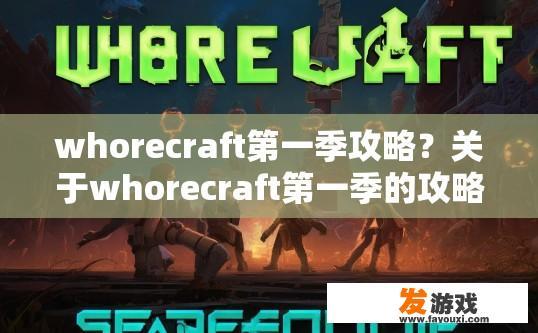 whorecraft第一季攻略？关于whorecraft第一季的攻略疑问可以生成什么标题？