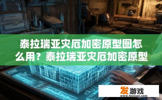 泰拉瑞亚灾厄加密原型图怎么用？泰拉瑞亚灾厄加密原型图如何使用？