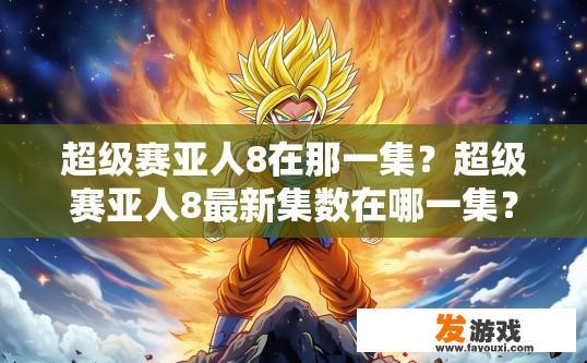 超级赛亚人8在那一集？超级赛亚人8最新集数在哪一集？