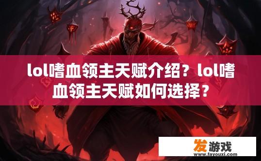 lol嗜血领主天赋介绍？lol嗜血领主天赋如何选择？