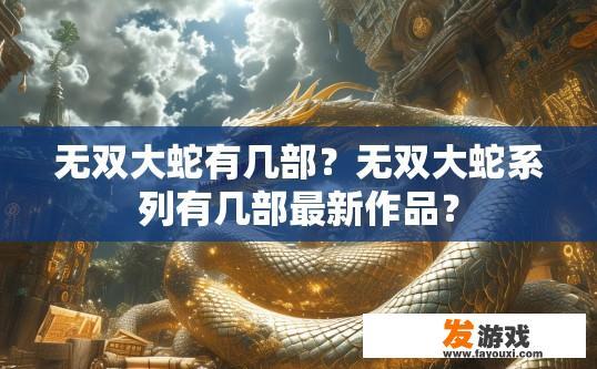 无双大蛇有几部？无双大蛇系列有几部最新作品？