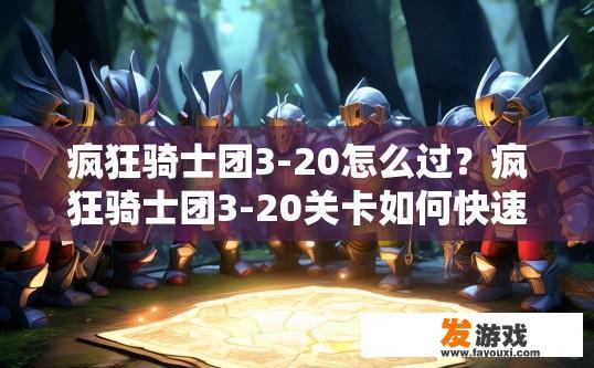 疯狂骑士团3-20怎么过？疯狂骑士团3-20关卡如何快速通过？