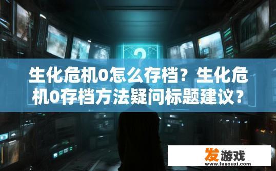 生化危机0怎么存档？生化危机0存档方法疑问标题建议？