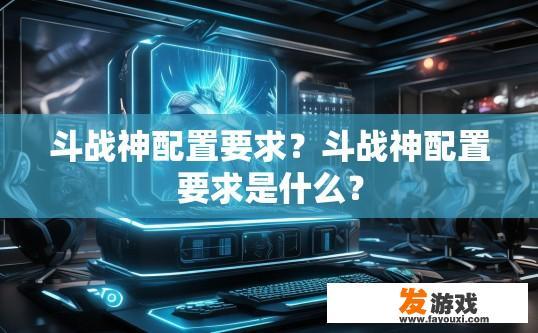 斗战神配置要求？斗战神配置要求是什么？
