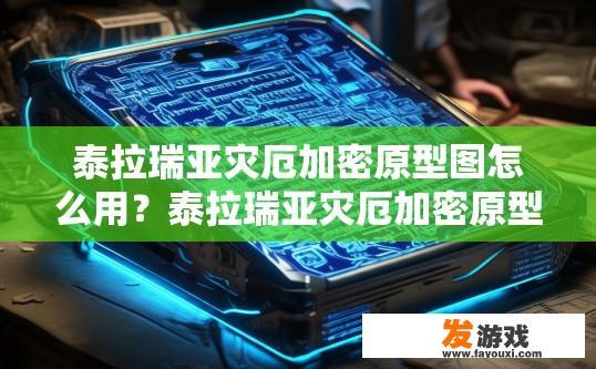 泰拉瑞亚灾厄加密原型图怎么用？泰拉瑞亚灾厄加密原型图如何使用？