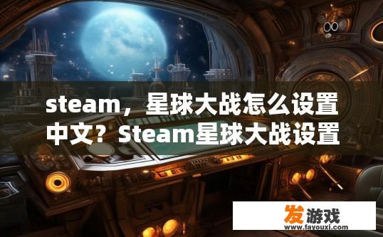 steam，星球大战怎么设置中文？Steam星球大战设置中文的方法是什么疑问标题可以生成吗？